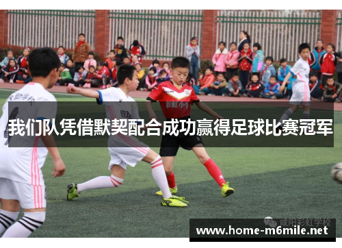 我们队凭借默契配合成功赢得足球比赛冠军