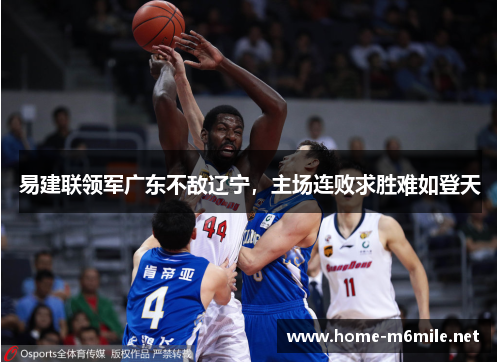 易建联领军广东不敌辽宁，主场连败求胜难如登天
